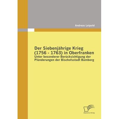 Der Siebenjährige Krieg (1756 - 1763) in Oberfranken, Taschenbuch von Andreas Leipold, Diplomica Verlag GmbH, 978-3-8366-7837-7