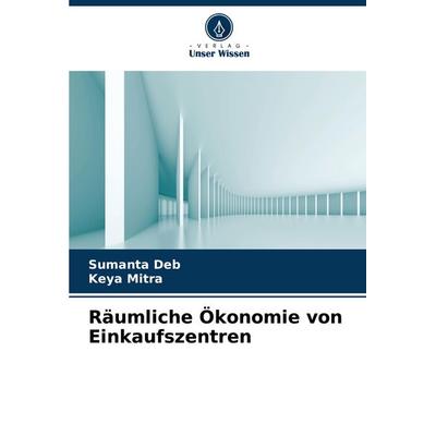 Räumliche Ökonomie von Einkaufszentren, Taschenbuch von Sumanta Deb,Keya Mitra, Verlag Unser Wissen, 978-620-8-59614-9