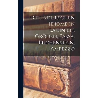 Die Ladinischen Idiome in Ladinien, Gröden, Fassa, Buchenstein, Ampezzo, Gebundene Ausgabe von Anonymous, Legare Street Press, 978-1-01-648696-5