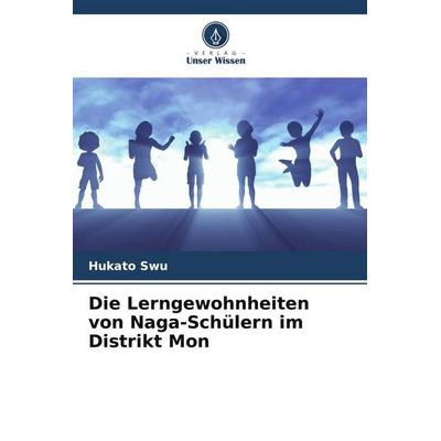 Die Lerngewohnheiten von Naga-Schülern im Distrikt Mon, Taschenbuch von Hukato Swu, Verlag Unser Wissen, 978-620-5-27700-3