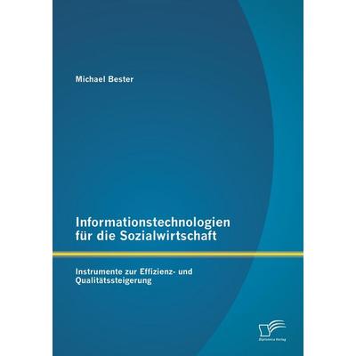 Informationstechnologien für die Sozialwirtschaft: Instrumente zur Effizienz- und Qualitätssteigerung, Taschenbuch von Michael Bester, Diplomica