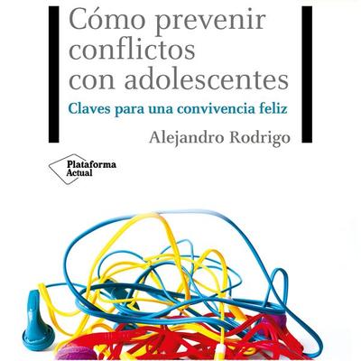 Cómo prevenir conflictos con adolescentes - Alejandro Rodrigo, Audio, 9788418582998