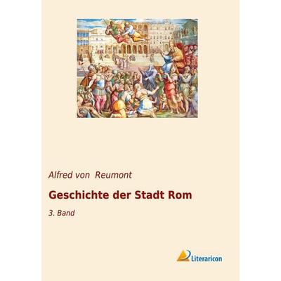 Geschichte der Stadt Rom, Taschenbuch von Alfred Reumont, Literaricon, 978-3-96506-277-1