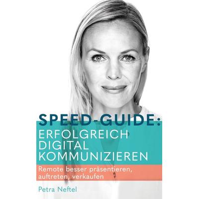 Speed-Guide: Erfolgreich digital kommunizieren, Taschenbuch von Petra Neftel, BoD – Books on Demand, 978-3-7526-5095-2