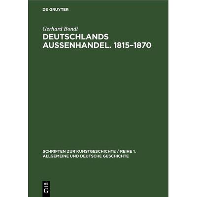 Deutschlands Aussenhandel. 1815–1870, Gebundene Ausgabe von Gerhard Bondi, De Gruyter, 978-3-11-247373-3