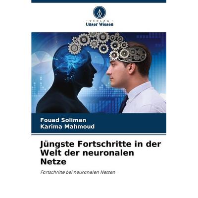 Jüngste Fortschritte in der Welt der neuronalen Netze, Taschenbuch von Fouad Soliman,Karima Mahmoud, Verlag Unser Wissen, 978-620-0-72901-9