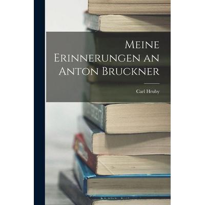 Meine Erinnerungen an Anton Bruckner, Taschenbuch von Carl Hruby, Legare Street Press, 978-1-01-608122-1