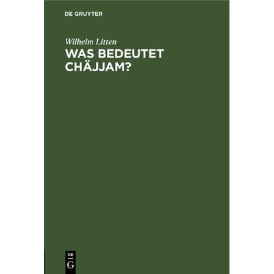 Was bedeutet Chäjjam?, Gebundene Ausgabe von Wilhelm Litten, De Gruyter, 978-3-11-243577-9