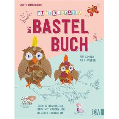 Bunt & kreativ - Das Bastelbuch für Kinder, Gebundene Ausgabe von Judith Watschinger, Christophorus, 978-3-8411-0211-9