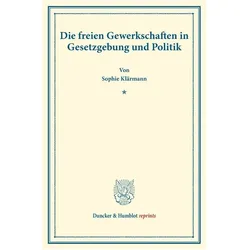 Die freien Gewerkschaften in Gesetzgebung und Politik., Fachbücher von Sophie Klärmann