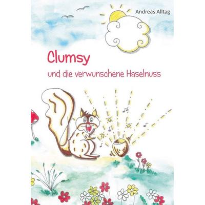 Clumsy und die verwunschene Haselnuss, Gebundene Ausgabe von Andreas Alltag, Buchschmiede, 978-3-99165-383-7