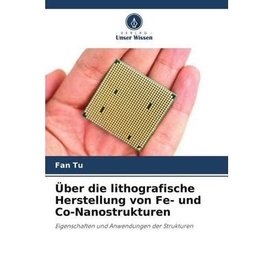 Über die lithografische Herstellung von Fe- und Co-Nanostrukturen, Taschenbuch von Fan Tu, Verlag Unser Wissen, 978-620-5-59881-8