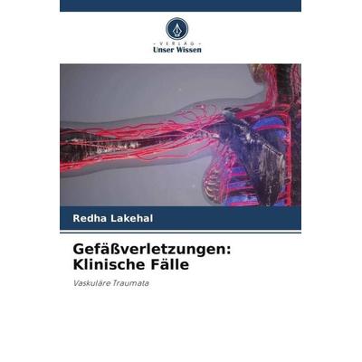 Gefäßverletzungen: Klinische Fälle, Taschenbuch von Redha Lakehal, Verlag Unser Wissen, 978-620-5-35548-0