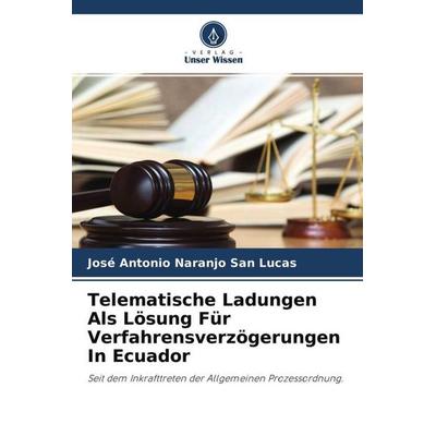 Telematische Ladungen Als Lösung Für Verfahrensverzögerungen In Ecuador, Taschenbuch von José Antonio Naranjo San Lucas, Verlag Unser Wissen,