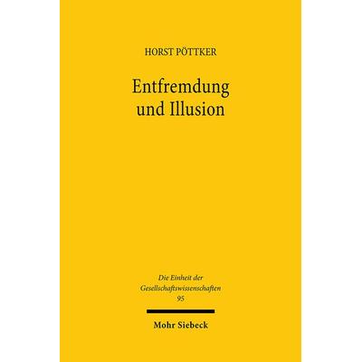 Entfremdung und Illusion, Gebundene Ausgabe von Horst Pöttker, Mohr Siebeck, 978-3-16-146641-0