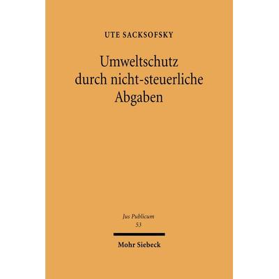 Umweltschutz durch nicht-steuerliche Abgaben, Gebundene Ausgabe von Ute Sacksofsky, Mohr Siebeck, 978-3-16-147223-7