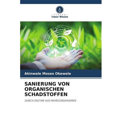 SANIERUNG VON ORGANISCHEN SCHADSTOFFEN, Taschenbuch von Akinwale Moses Okewole, Verlag Unser Wissen, 978-620-5-91469-4