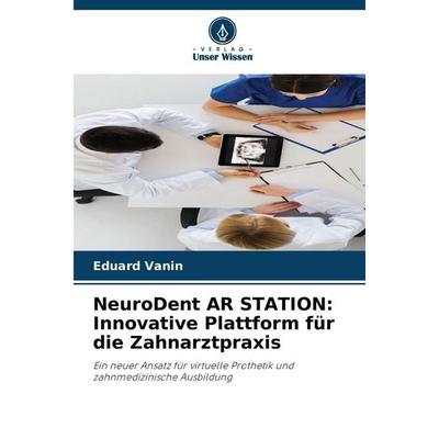 NeuroDent AR STATION: Innovative Plattform für die Zahnarztpraxis, Taschenbuch von Eduard Vanin, Verlag Unser Wissen, 978-620-9-10060-4