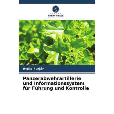 Panzerabwehrartillerie und Informationssystem für Führung und Kontrolle, Taschenbuch von Attila Furján, Verlag Unser Wissen, 978-620-8-10336-1