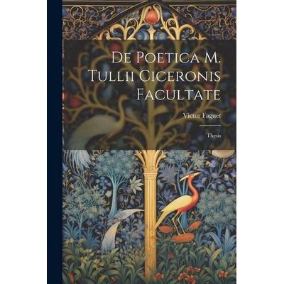 De Poetica M. Tullii Ciceronis Facultate: Thesis, Taschenbuch von Victor Faguet, Creative Media Partners, LLC, 978-1-02-210811-0