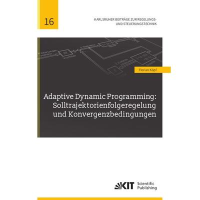 Adaptive Dynamic Programming: Solltrajektorienfolgeregelung und Konvergenzbedingungen, Taschenbuch von Florian Köpf, KIT Scientific Publishing,