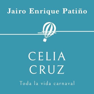 Celia Cruz. Toda la vida carnaval - Jairo Enrique Patiño, Audio, 9789179731731