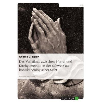 Das Verhältnis zwischen Pfarrei und Kirchgemeinde in der Schweiz aus konzilstheologischer Sicht, Taschenbuch von Andrea G. Röllin, GRIN,