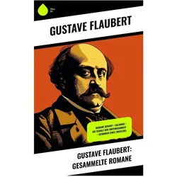 Gustave Flaubert: Gesammelte Romane, Belletristik von Gustave Flaubert