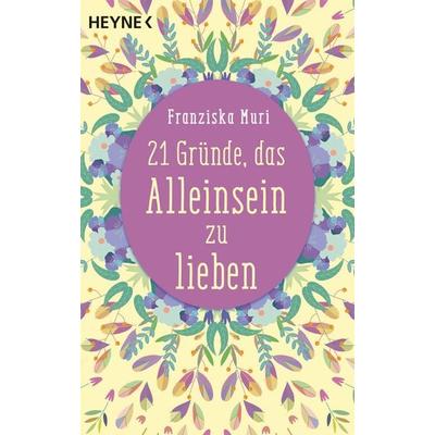 21 Gründe, das Alleinsein zu lieben, Taschenbuch von Franziska Muri, Heyne, 978-3-453-70369-8