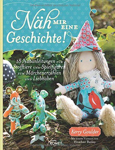 Kerry Goulder - Näh mir eine Geschichte: 18 Nähanleitungen für Stofftiere und Spielfiguren zum Märchenerzählen und LIebhaben - Preis vom 15.10.2026 23:06:25 h