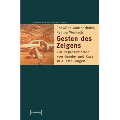 Gesten des Zeigens, Taschenbuch von Roswitha Muttenthaler,Regina Wonisch, Transcript, 978-3-89942-580-2