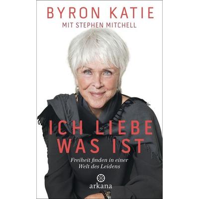 Ich liebe, was ist, Gebundene Ausgabe von Byron Katie,Stephen Mitchell, Arkana, 978-3-442-34226-6