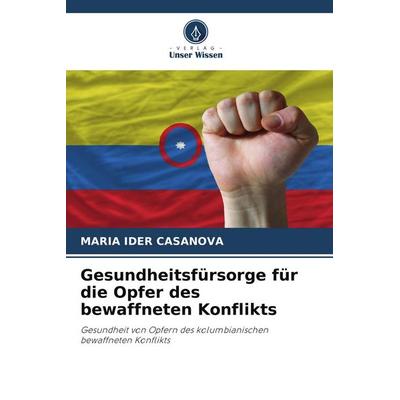 Gesundheitsfürsorge für die Opfer des bewaffneten Konflikts, Taschenbuch von Maria Ider Casanova, Verlag Unser Wissen, 978-620-5-44530-3