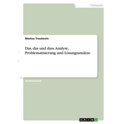 Das, das und dass. Analyse, Problematisierung und Lösungsansätze, Taschenbuch von Markus Trautwein, GRIN, 978-3-346-39996-0