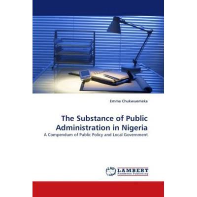 Chukwuemeka, E: Substance of Public Administration in Nigeri, Taschenbuch von Emma Chukwuemeka, LAP LAMBERT Academic Publishing, 978-3-8433-8826-9