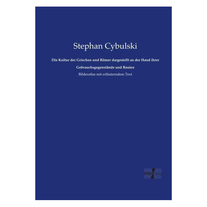 Vero Die Kultur der Griechen und Römer dargestellt an der Hand ihrer Gebrauchsgegenstände und Bauten (Deutsch, Softcover, Stephan Cybulski) (55561757)