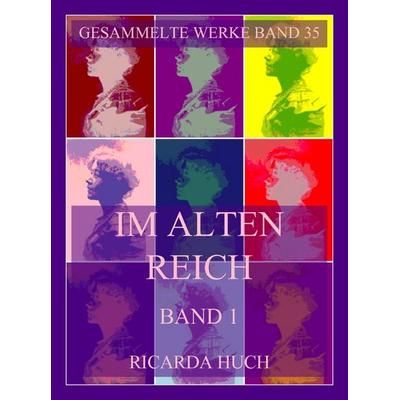 Im alten Reich, Lebensbilder deutscher Städte, Band 1, Taschenbuch von Ricarda Octavia Huch, Jazzybee Verlag, 978-3-9886859-2-6