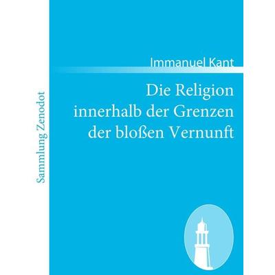Die Religion innerhalb der Grenzen der bloßen Vernunft, Taschenbuch von Immanuel Kant, Contumax, 978-3-8430-6542-9