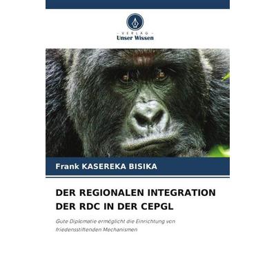 Der Regionalen Integration der Rdc in der Cepgl, Taschenbuch von Frank Kasereka Bisika, Verlag Unser Wissen, 978-620-5-26910-7