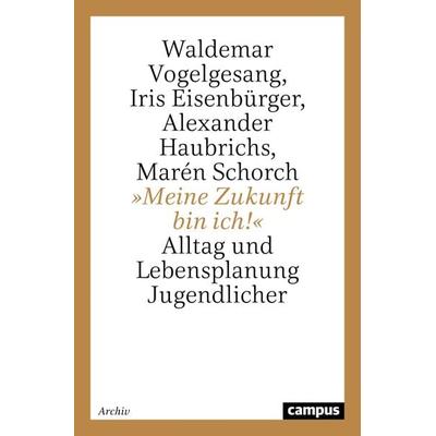»Meine Zukunft bin ich!«, Taschenbuch von Waldemar Vogelgesang,Iris Eisenbürger,Alexander Haubrichs,Marén Schorch, Campus, 978-3-593-36886-3