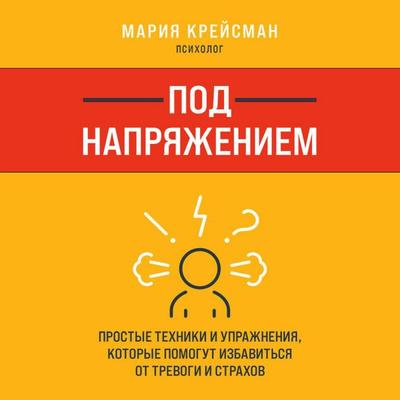 Pod napryazheniem. Prostye tehniki i uprazhneniya, kotorye pomogut izbavitsya ot trevogi i strahov - Mariya Kreysman, Audio, 9785041730413