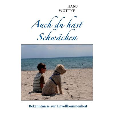 Auch du hast Schwächen, Taschenbuch von Hans Wuttke, BoD – Books on Demand, 978-3-7322-3527-8
