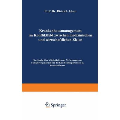 Krankenhausmanagement im Konfliktfeld zwischen medizinischen und wirtschaftlichen Zielen, Taschenbuch von Dietrich Adam, Betriebswirtschaftlicher