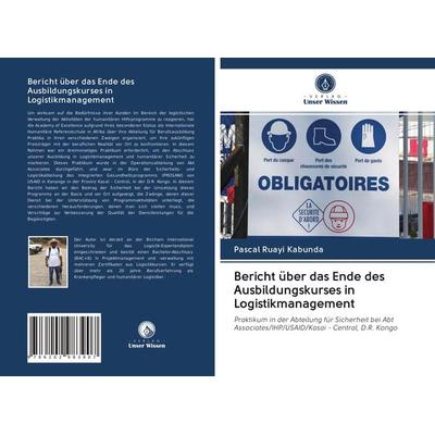 Bericht über das Ende des Ausbildungskurses in Logistikmanagement, Taschenbuch von Pascal Ruayi Kabunda, AV Akademikerverlag, 978-620-2-98390-7