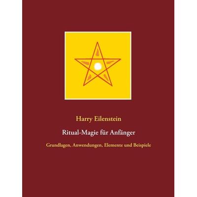 Ritual-Magie für Anfänger, Taschenbuch von Harry Eilenstein, BoD – Books on Demand, 978-3-7504-6867-2