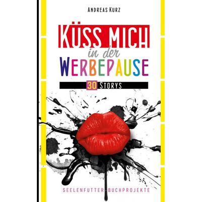 Küss mich in der Werbepause, Taschenbuch von Andreas Kurz, BoD – Books on Demand, 978-3-7347-1181-7