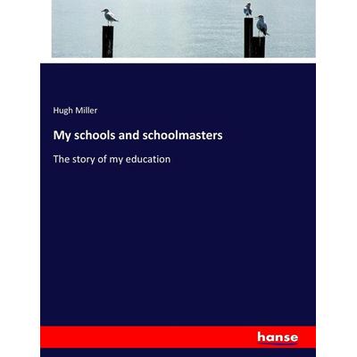 My schools and schoolmasters, Taschenbuch von Hugh Miller, Hansebooks, 978-3-7447-4898-8