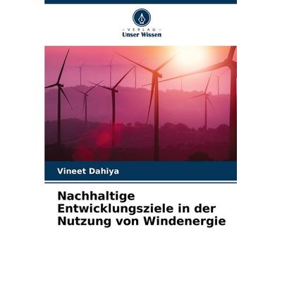 Nachhaltige Entwicklungsziele in der Nutzung von Windenergie, Taschenbuch von Vineet Dahiya, Verlag Unser Wissen, 978-620-7-33985-3