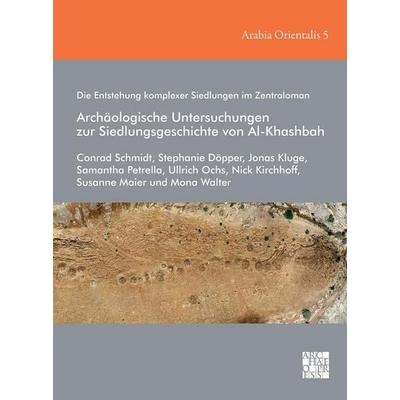 Die Entstehung komplexer Siedlungen im Zentraloman: Archaologische Untersuchungen zur Siedlungsgeschichte von Al-Khashbah, Gebundene Ausgabe von