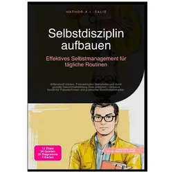 Selbstdisziplin aufbauen: Effektives Selbstmanagement für tägliche Routinen, Ratgeber von Hathor A.I. Salie